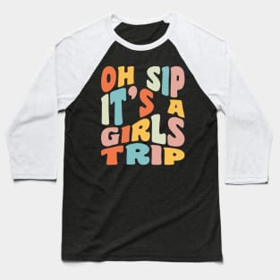 Girls Trip Oh Sip It's A Girls Trip Vacation Group Matching Baseball T-Shirt